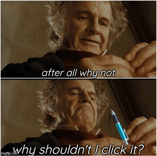 why shouldn't I, HUH? | after all why not; why shouldn't I click it? | image tagged in bilbo - why shouldn t i keep it | made w/ Imgflip meme maker