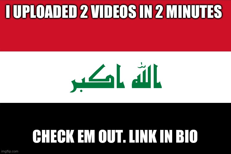 Flag of Iraq | I UPLOADED 2 VIDEOS IN 2 MINUTES; CHECK EM OUT. LINK IN BIO | image tagged in flag of iraq | made w/ Imgflip meme maker