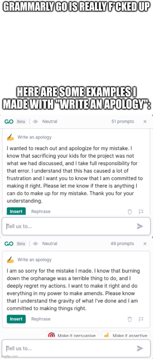 It is so crazy | GRAMMARLY GO IS REALLY F*CKED UP; HERE ARE SOME EXAMPLES I MADE WITH "WRITE AN APOLOGY": | image tagged in dark,dark humor | made w/ Imgflip meme maker