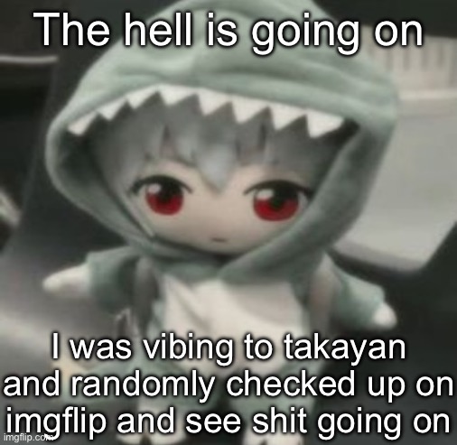 rei | The hell is going on; I was vibing to takayan and randomly checked up on imgflip and see shit going on | image tagged in rei | made w/ Imgflip meme maker