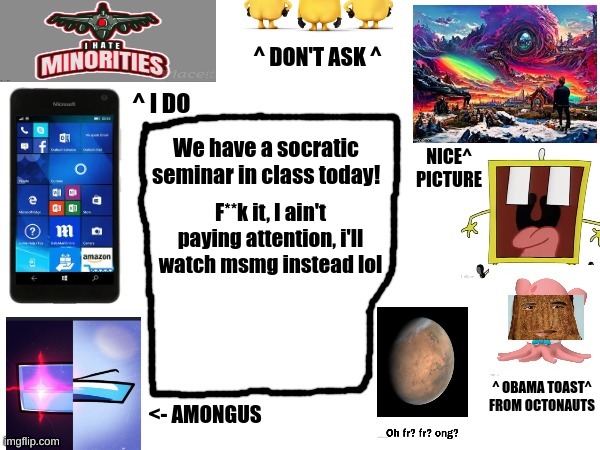 I hate socratic seminars | We have a socratic seminar in class today! F**k it, I ain't paying attention, i'll watch msmg instead lol | image tagged in phil's cool announcement template | made w/ Imgflip meme maker