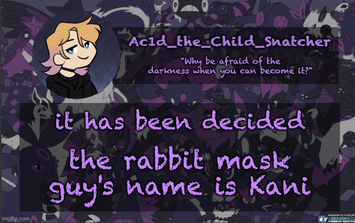 . | it has been decided; the rabbit mask guy's name is Kani | made w/ Imgflip meme maker