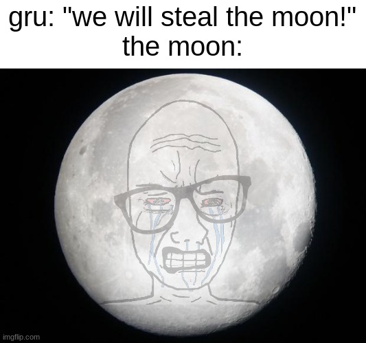 *sad moon noises* | gru: "we will steal the moon!"
the moon: | image tagged in full moon | made w/ Imgflip meme maker