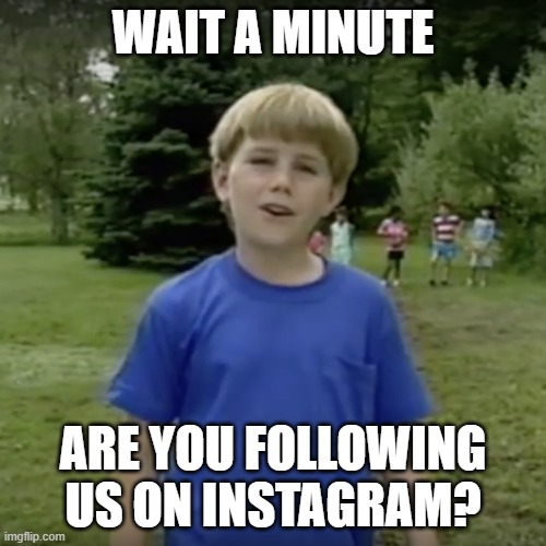 Wait a minute gif | WAIT A MINUTE; ARE YOU FOLLOWING US ON INSTAGRAM? | image tagged in kazoo kid wait a minute who are you | made w/ Imgflip meme maker