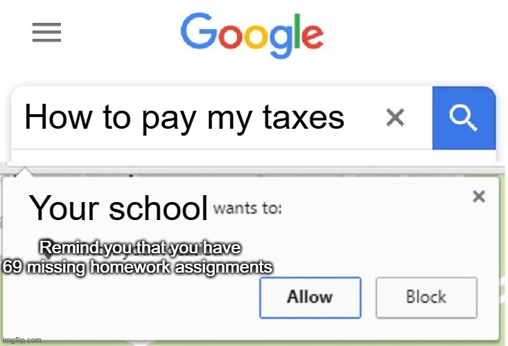 Perfect time to post this. Haha! SUFFER XD | How to pay my taxes; Your school; Remind you that you have 69 missing homework assignments | image tagged in wants to know your location | made w/ Imgflip meme maker