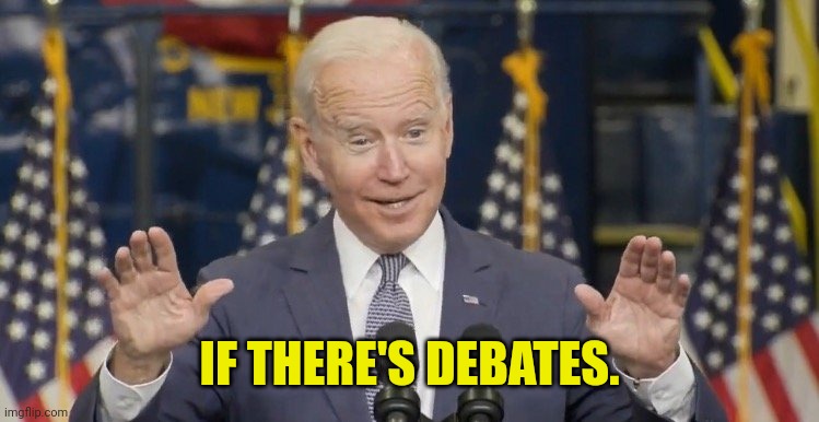 Cocky joe biden | IF THERE'S DEBATES. | image tagged in cocky joe biden | made w/ Imgflip meme maker