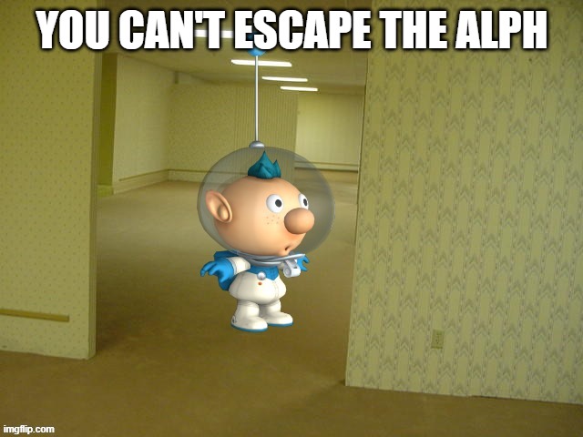 You can't escape the ALPH | YOU CAN'T ESCAPE THE ALPH | image tagged in you can't escape the alph,pikmin,alph,the backrooms | made w/ Imgflip meme maker