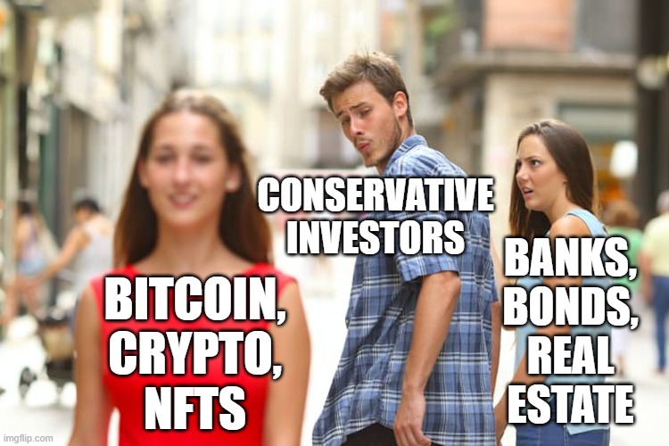 Investors Looking at Bitcoin | CONSERVATIVE INVESTORS; BANKS, BONDS,
 REAL 
ESTATE; BITCOIN,
CRYPTO,
NFTS | image tagged in memes,distracted boyfriend,btc,bitcoin,banks,cryptocurrency | made w/ Imgflip meme maker