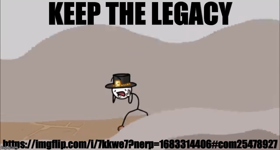 Henry Stickmin being surprised | KEEP THE LEGACY; https://imgflip.com/i/7kkwe7?nerp=1683314406#com25478927 | image tagged in henry stickmin being surprised | made w/ Imgflip meme maker