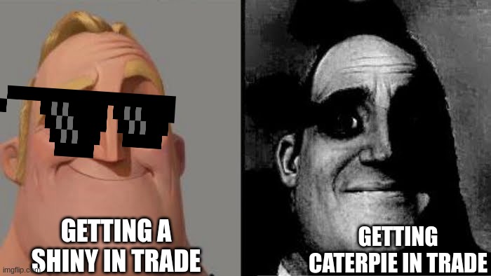 when you trade | GETTING CATERPIE IN TRADE; GETTING A SHINY IN TRADE | image tagged in tramautized mr incredible | made w/ Imgflip meme maker