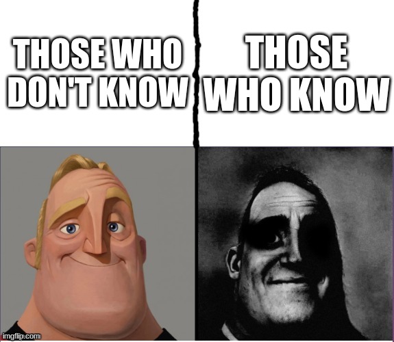 fixed version of those who know | THOSE WHO DON'T KNOW THOSE WHO KNOW | image tagged in fixed version of those who know | made w/ Imgflip meme maker
