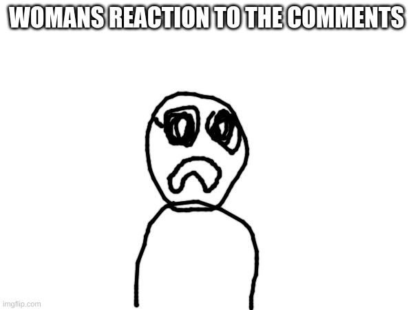 WOMANS REACTION TO THE COMMENTS | made w/ Imgflip meme maker