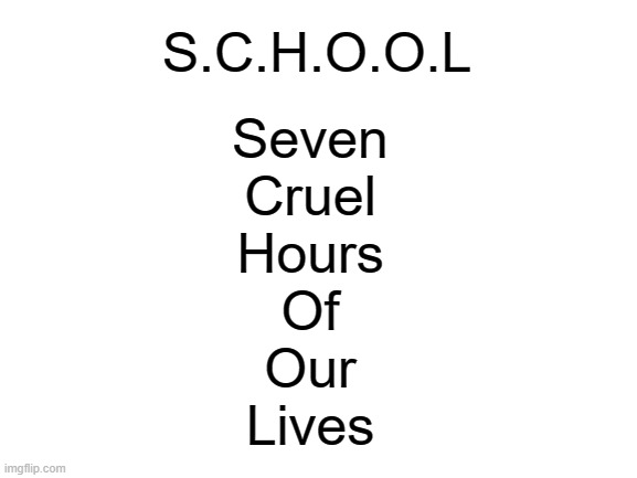 I got 2 weeks left of school, and they're not letting us have an end-of-year party or anything like last year :( | S.C.H.O.O.L; Seven
Cruel
Hours
Of
Our
Lives | image tagged in middle school,8th grade,no fun | made w/ Imgflip meme maker