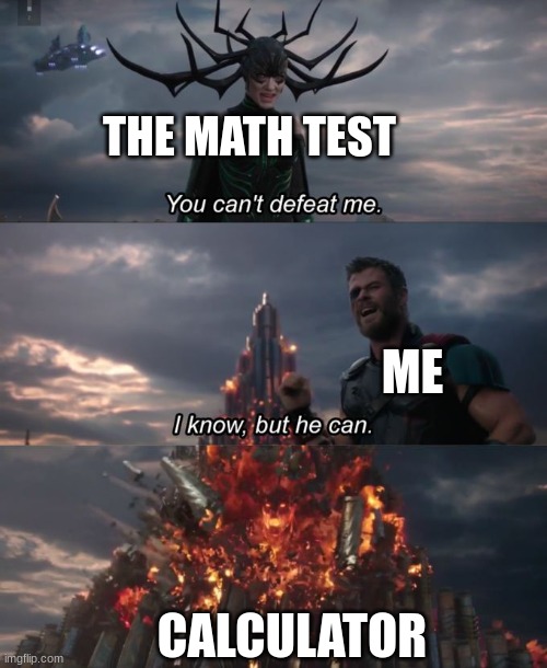 You can't defeat me | THE MATH TEST; ME; CALCULATOR | image tagged in you can't defeat me | made w/ Imgflip meme maker