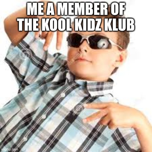 Cool kid sunglasses | ME A MEMBER OF THE KOOL KIDZ KLUB | image tagged in cool kid sunglasses | made w/ Imgflip meme maker