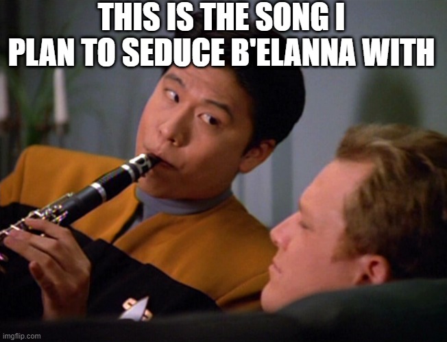 Harry Tried | THIS IS THE SONG I PLAN TO SEDUCE B'ELANNA WITH | image tagged in star trek voyager harry kim | made w/ Imgflip meme maker
