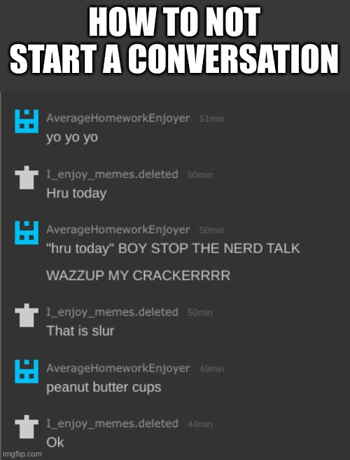 i always kill the convo | HOW TO NOT START A CONVERSATION | made w/ Imgflip meme maker
