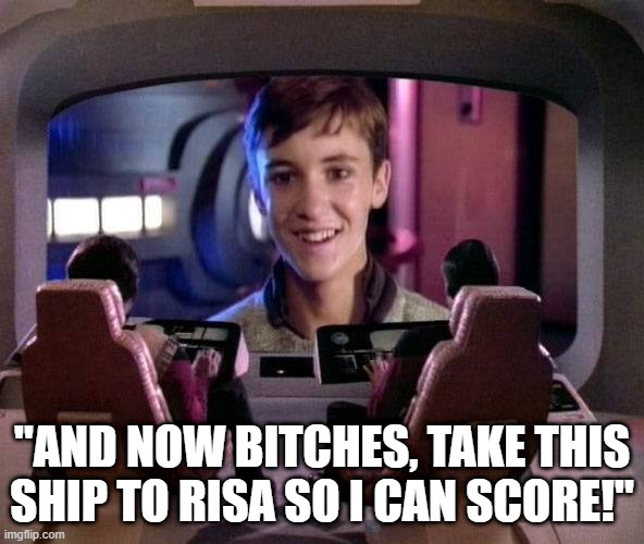 Horny Crusher | "AND NOW BITCHES, TAKE THIS SHIP TO RISA SO I CAN SCORE!" | image tagged in wesley crusher on viewscreen | made w/ Imgflip meme maker