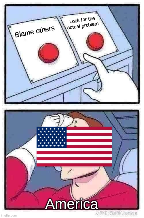 Two Buttons | Look for the actual problem; Blame others; America | image tagged in memes,two buttons | made w/ Imgflip meme maker