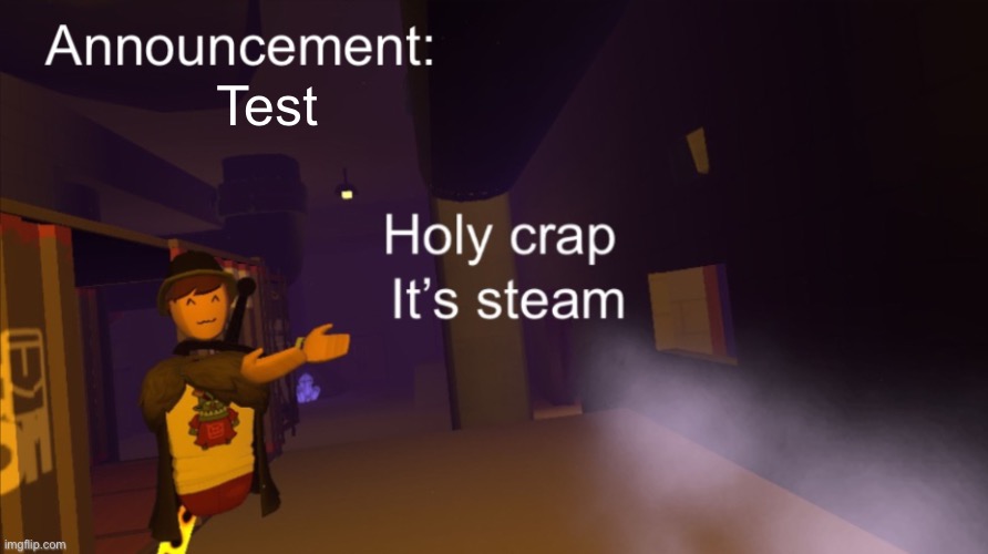 Holy crap it’s an announcement | Test | image tagged in holy crap it s an announcement | made w/ Imgflip meme maker