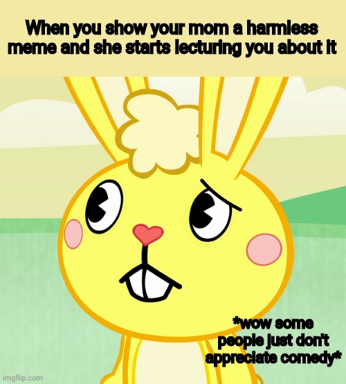 Confused Cuddles (HTF) | When you show your mom a harmless meme and she starts lecturing you about it; *wow some people just don't appreciate comedy* | image tagged in confused cuddles htf | made w/ Imgflip meme maker
