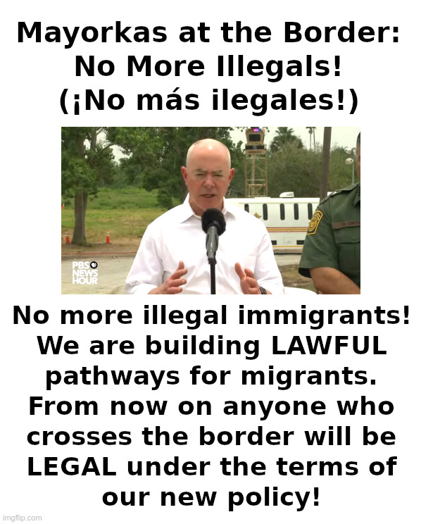 Mayorkas at the Border: No More Illegals! | image tagged in joe biden,alejandro mayorkas,illegal immigration,open borders | made w/ Imgflip meme maker