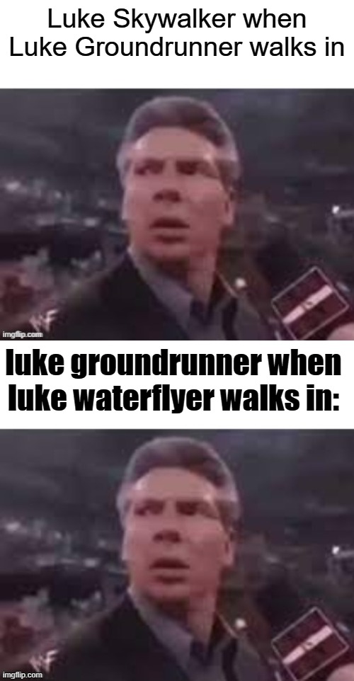 a meme on a recreated meme | Luke Skywalker when Luke Groundrunner walks in; luke groundrunner when luke waterflyer walks in: | image tagged in x when x walks in,memes | made w/ Imgflip meme maker