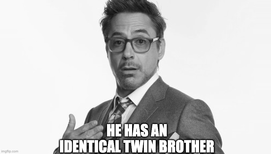 Robert Downey Jr's Comments | HE HAS AN IDENTICAL TWIN BROTHER | image tagged in robert downey jr's comments | made w/ Imgflip meme maker