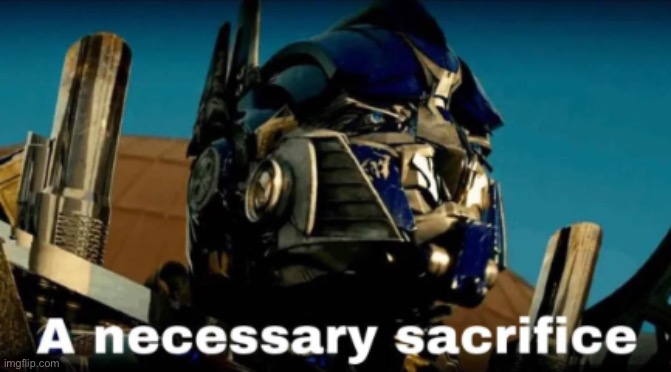 A necessary sacrifice | image tagged in a necessary sacrifice | made w/ Imgflip meme maker