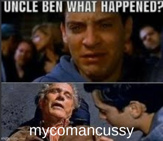 guh | mycomancussy | image tagged in uncle ben what happened | made w/ Imgflip meme maker