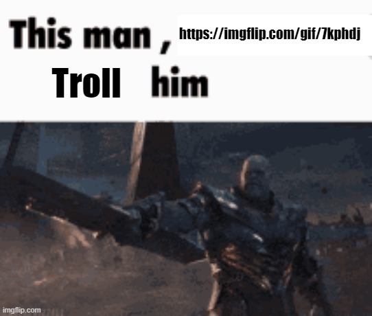 DO IT | https://imgflip.com/gif/7kphdj; Troll | image tagged in this man _____ him,trolling | made w/ Imgflip meme maker