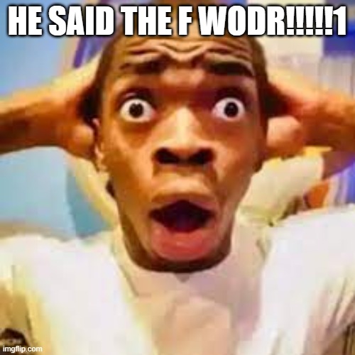 FR ONG?!?!? | HE SAID THE F WODR!!!!!1 | image tagged in fr ong | made w/ Imgflip meme maker