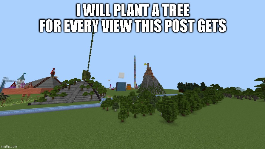 I WILL PLANT A TREE FOR EVERY VIEW THIS POST GETS | image tagged in minecraft | made w/ Imgflip meme maker