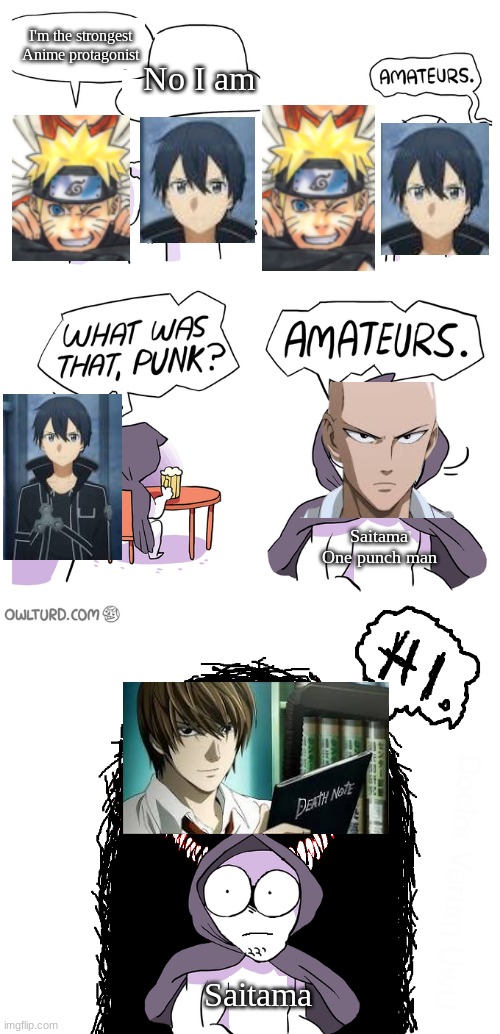 Amateurs extended | I'm the strongest Anime protagonist; No I am; Saitama One punch man; Saitama | image tagged in amateurs extended,one punch man,sword art online,anime,naruto,death note | made w/ Imgflip meme maker