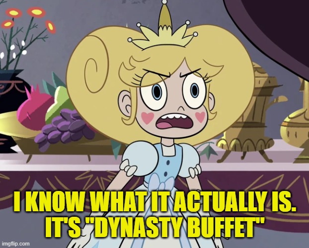 Star Butterfly 'still looking for a way' | I KNOW WHAT IT ACTUALLY IS.
IT'S "DYNASTY BUFFET" | image tagged in star butterfly 'still looking for a way' | made w/ Imgflip meme maker