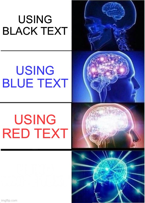 Title | USING BLACK TEXT; USING BLUE TEXT; USING RED TEXT; USING WHITE TEXT | image tagged in memes,expanding brain | made w/ Imgflip meme maker