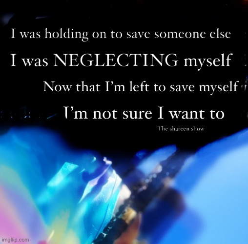 I was holding on to save someone else I was neglecting myself now that I’m left to save myself I’m not sure that I want to | image tagged in neglectquotes,inspirational quote,mentalhealthquote,motivation | made w/ Imgflip meme maker