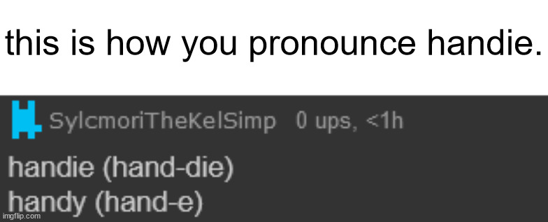 i was in the HTF stream right when handie was created, so i would know | this is how you pronounce handie. | made w/ Imgflip meme maker