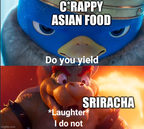 Do you yield? | C*RAPPY ASIAN FOOD; SRIRACHA | image tagged in do you yield,srirachia,asian food | made w/ Imgflip meme maker