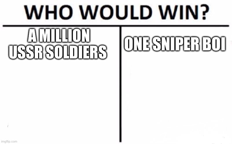 Who Would Win? Meme | A MILLION USSR SOLDIERS; ONE SNIPER BOI | image tagged in memes,who would win | made w/ Imgflip meme maker