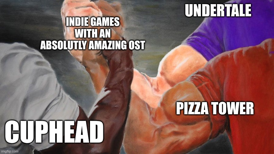 Triple Handshake Meme | INDIE GAMES WITH AN ABSOLUTLY AMAZING OST; UNDERTALE; PIZZA TOWER; CUPHEAD | image tagged in triple handshake meme | made w/ Imgflip meme maker