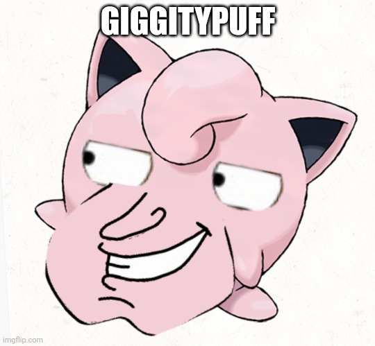 Certified giggitypuff moment | GIGGITYPUFF | image tagged in certified giggitypuff moment | made w/ Imgflip meme maker