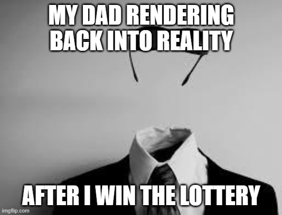 You tried | MY DAD RENDERING BACK INTO REALITY; AFTER I WIN THE LOTTERY | image tagged in the invisible man | made w/ Imgflip meme maker