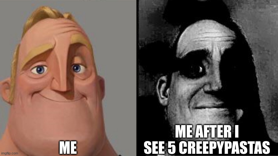 me lol | ME; ME AFTER I SEE 5 CREEPYPASTAS | image tagged in traumatized mr incredible,random tag i decided to put | made w/ Imgflip meme maker