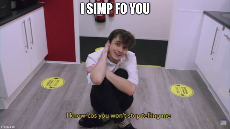 Wilbur, I know cos You Won't stop telling me! | I SIMP FO YOU | image tagged in wilbur i know cos you won't stop telling me | made w/ Imgflip meme maker