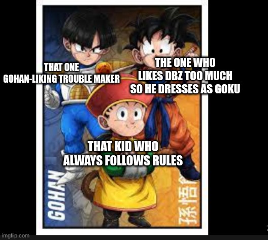 all the gohans (don't ask why the frieza saga gohan is bad) | THE ONE WHO LIKES DBZ TOO MUCH SO HE DRESSES AS GOKU; THAT ONE GOHAN-LIKING TROUBLE MAKER; THAT KID WHO ALWAYS FOLLOWS RULES | image tagged in frieza saga,sayian saga,gohan | made w/ Imgflip meme maker