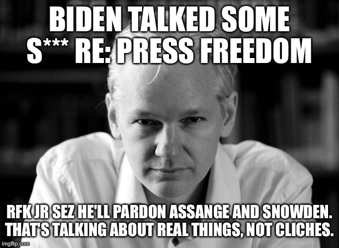 Julian Assange | BIDEN TALKED SOME S*** RE: PRESS FREEDOM; RFK JR SEZ HE'LL PARDON ASSANGE AND SNOWDEN. THAT'S TALKING ABOUT REAL THINGS, NOT CLICHES. | image tagged in julian assange | made w/ Imgflip meme maker