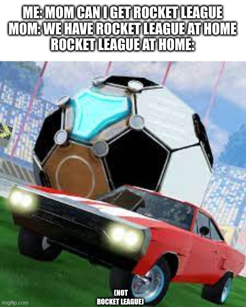 We Have Rocket League At Home Imgflip 4886