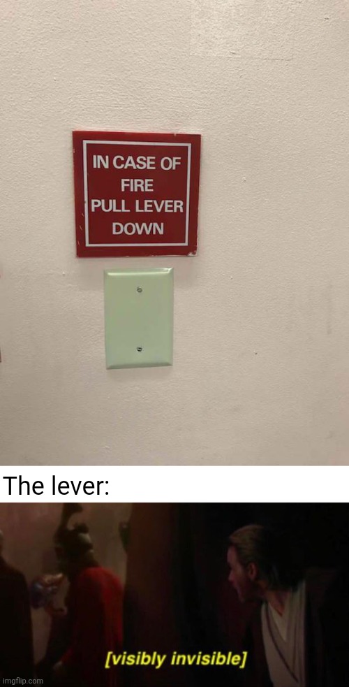 No lever | The lever: | image tagged in visibly invisible,fire,fire alarm,lever,you had one job,memes | made w/ Imgflip meme maker