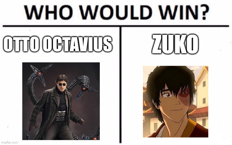 Doc ock vs Zuko | OTTO OCTAVIUS; ZUKO | image tagged in memes,who would win | made w/ Imgflip meme maker